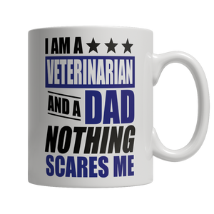 Limited Edition - I Am A Veterinarian and A Dad Nothing Scares Me